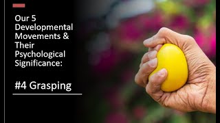 Our 5 Developmental Movements & Their Psychological Significance - #4 Grasping