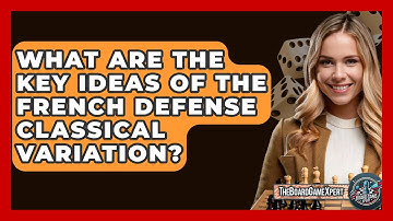 What Are The Key Ideas Of The French Defense Classical Variation? - The Board Game Xpert