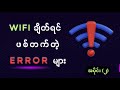Wifi ချိတ်ရင် ဖစ်တက်တဲ့ Errorတွေ (အပိုင်း-၂ဆုံး)