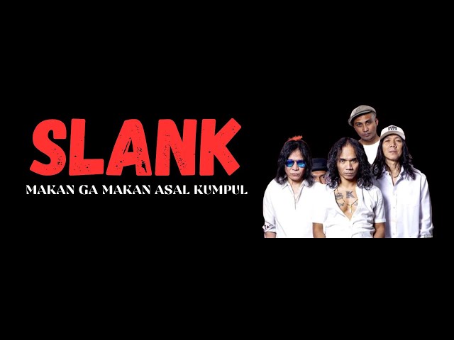 SLANK  - MAKAN GA MAKAN ASAL KUMPUL class=