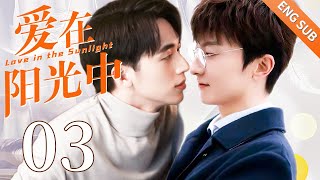 【BL】【ENG SUB】爱在阳光中 03 | Love in the Sunlight🌈同志/同性恋/耽美/男男/爱情/GAY BOYLOVE/Chinese LGBT