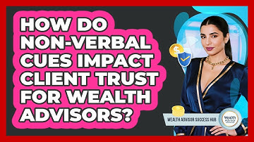 How Do Non-verbal Cues Impact Client Trust For Wealth Advisors? - Wealth Advisor Success Hub