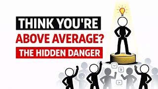 Why You Think You’re Better Than Average (And Why That’s Dangerous)