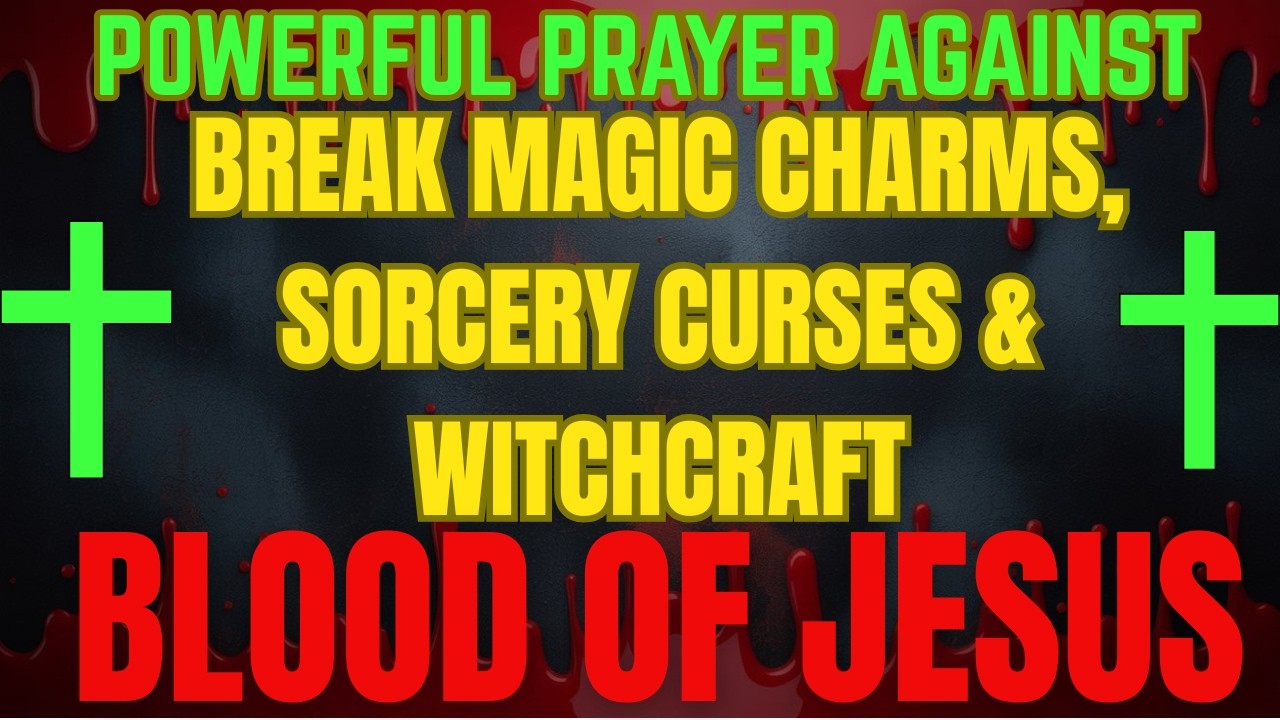 Powerful Prayer to Break Magic Charms, Sorcery Curses & Witchcraft by the Blood of Jesus...