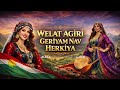 GERIYAM NAV HERKIYA - ŞEŞBENDÎ / WELAT AGIRÎ