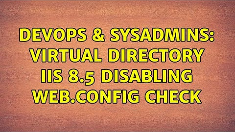 DevOps & SysAdmins: Virtual Directory IIS 8.5 disabling web.config check