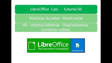 Tutorial 05 - LibreOffice Calc - Insertar/eliminar - filas/columnas. Combinar Celdas