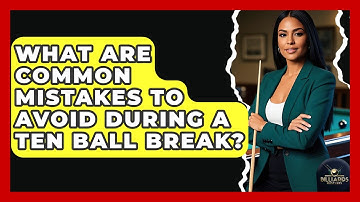 What Are Common Mistakes To Avoid During A Ten Ball Break? - Billiards Hustlers