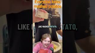 Why dont you like mashed potatos?