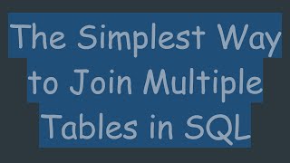 The Simplest Way to Join Multiple Tables in SQL