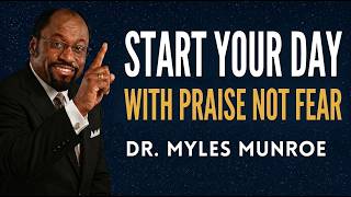 Say I Praise You God Before Your Day Begins | Powerful Morning Prayer | Dr. Myles Munroe