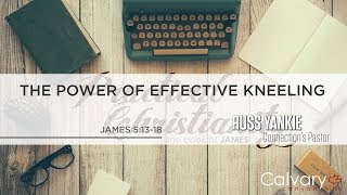 The Power Of Effective Kneeling  - James 5:13-18