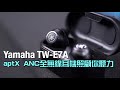 Yamaha TW-E7A｜aptX ANC 全無線耳機照顧你聽力｜艾域實試｜自選字幕