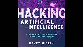 Hacking Artificial Intelligence: A Leader's Guide from Deepfakes to Breaking Deep Learning