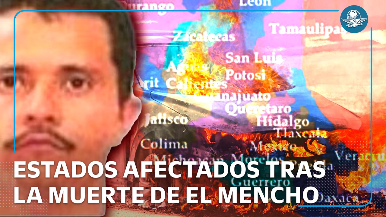 ¿Qué estados se han visto afectados tras la muerte de “El Mencho”?
