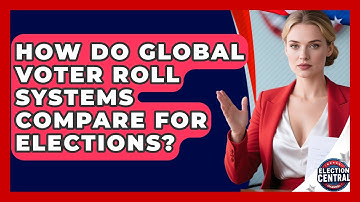 How Do Global Voter Roll Systems Compare For Elections? - Election Central Channel