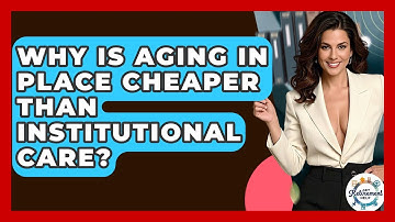 Why Is Aging In Place Cheaper Than Institutional Care? - Get Retirement Help