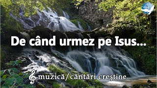 De când Urmez pe Isus - Muzica Crestina