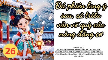 26 - Đá phiên long ỷ sau, cả triều văn võ quỳ cầu nàng đăng cơ - Không CP, Cổ đại, Không Gian