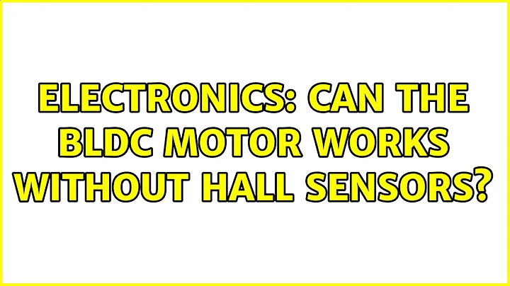 Electronics: Can the bldc motor works without hall sensors? (2 Solutions!!)