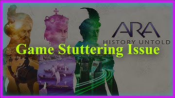 Ara: History Untold Game STUTTERING Issue