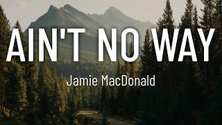 Jamie MacDonald - Ain't No Way (Lyrics)