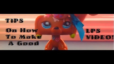 Tips:How to make a good LPS video