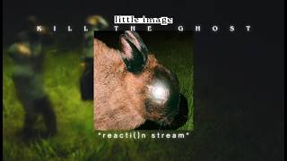 REACTION STREAM | LITTLE IMAGE | KILL THE GHOST | ALBUM