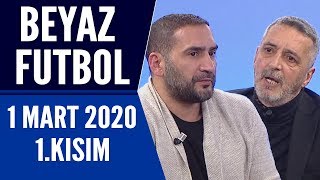 Beyaz Futbol 1 Mart 2020 Kısım 1/2 -Beyaz TV