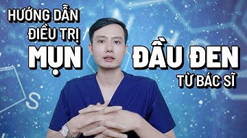 Hướng dẫn điều trị mụn đầu đen, đầu trắng như bác sĩ da liễu | Bác sĩ Thành