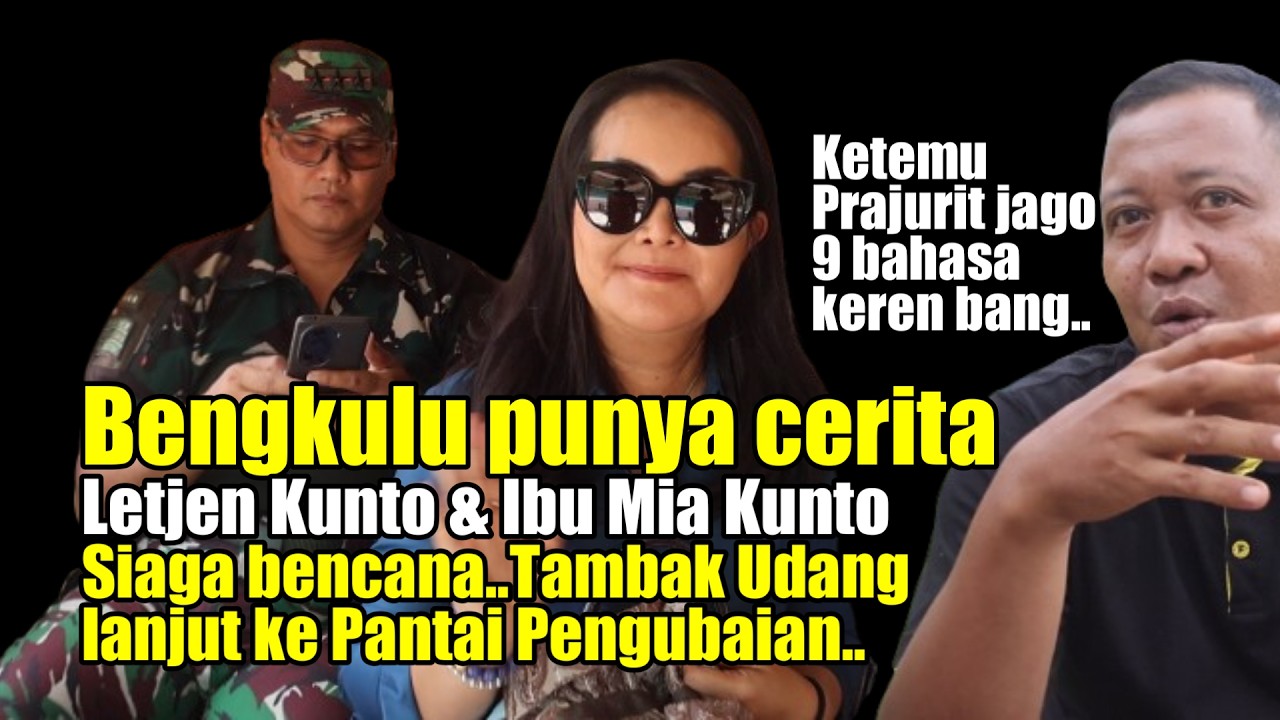 BENGKULU PUNYA CERITA LETJEN KUNTO & IBU MIA KUNTO KOMPAK SIAGA BENCANA & KETEMU PRAJURIT KEREN