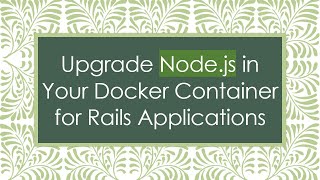 Upgrade Node.js in Your Docker Container for Rails Applications