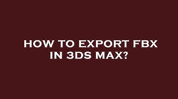 How to export fbx in 3ds max?