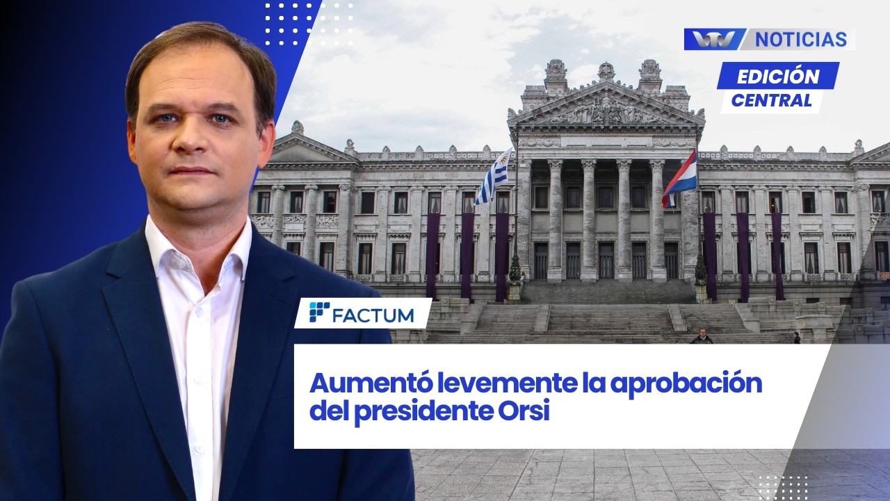 Edición Central 2/3 | Aumentó levemente la aprobación del presidente Orsi