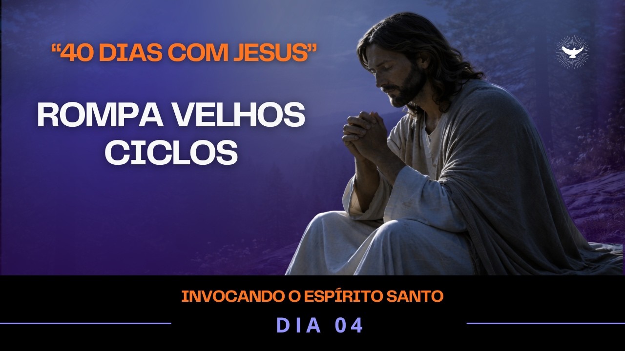 Oração ao Espírito Santo – Quebra Padrões e Recomece Sua Vida | 40 Dias com Jesus