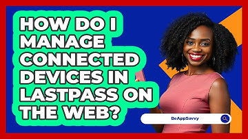 How do I manage connected devices in LastPass on the web? - Be App Savvy