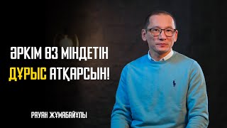 Әркім өз міндетін дұрыс атқарсын! | Рауан Жұмабайұлы