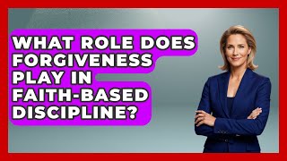 What Role Does Forgiveness Play In Faith-based Discipline? - Family Matters in Faith