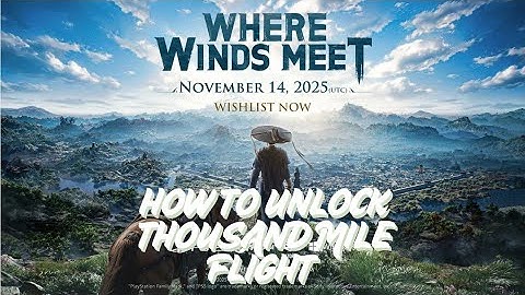How to Unlock Thousand Mile Flight – Ultimate Lightness Skill Guide | Where Winds Meet