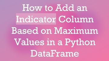 How to Add an Indicator Column Based on Maximum Values in a Python DataFrame