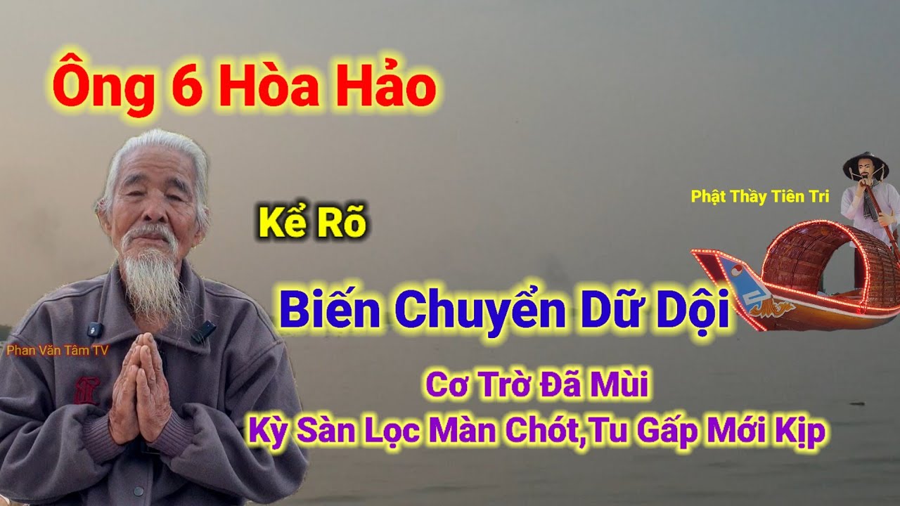Biến Chuyển Dữ Dội👉Cơ Trời Đã Mùi,Kỳ Sàn Lọc Màn Chót,Tu Gấp Mới Kịp,Ông 6 Kể rõ.