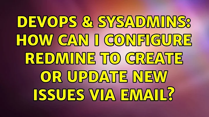 DevOps & SysAdmins: How can I configure Redmine to create or update new issues via email?
