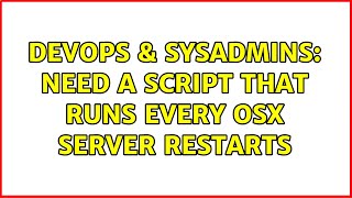 DevOps & SysAdmins: Need a script that runs every OSX server restarts (3 Solutions!!)