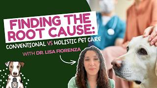 Finding the Root Cause: Conventional vs. Holistic Pet Care with Dr. Lisa Fiorenza