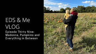 EDS & Me VLOG Episode Thirty Nine: Madonna, Pumpkins and Everything in Between