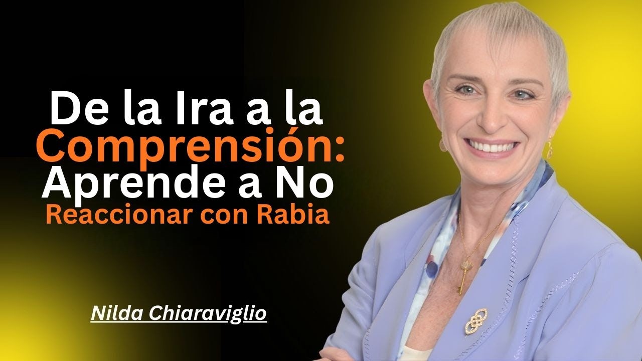 De la Ira a la Comprensión: Aprende a No Reaccionar con Rabia | Nilda Chiaraviglio