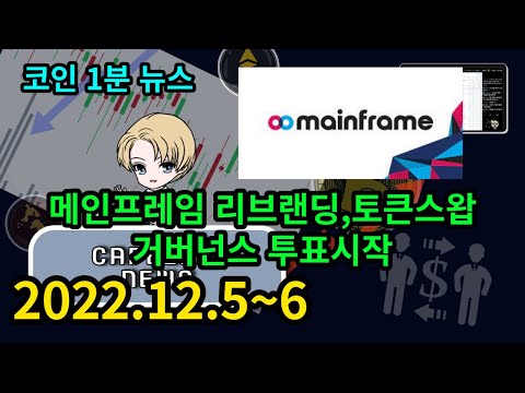 코인 1분 뉴스 2022 12 5 6 메인프레임 리브랜딩 및 토큰스왑 거버넌스 투표시작 