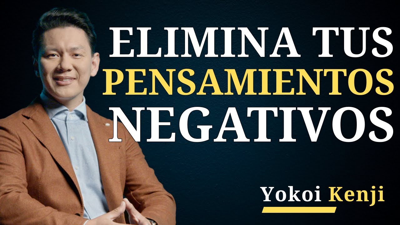 Elimina tus Pensamientos NEGATIVOS | Yokoi Kenji