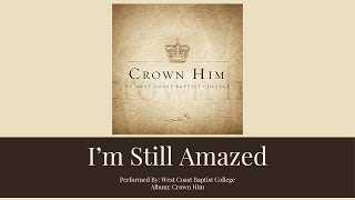 I'M STILL AMAZED | West Coast Baptist College | Lyrics