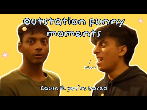Outstation funny moments cause ik you're bored✨️